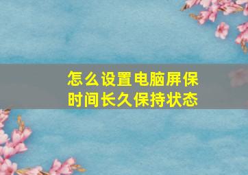 怎么设置电脑屏保时间长久保持状态