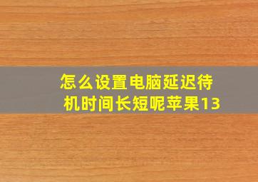 怎么设置电脑延迟待机时间长短呢苹果13