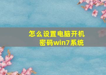 怎么设置电脑开机密码win7系统