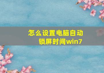 怎么设置电脑自动锁屏时间win7