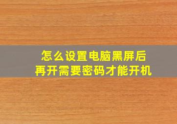 怎么设置电脑黑屏后再开需要密码才能开机