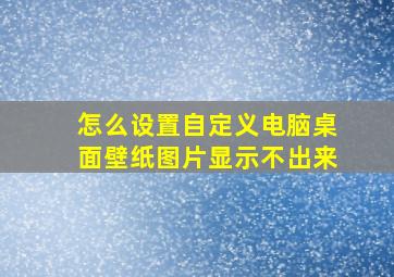 怎么设置自定义电脑桌面壁纸图片显示不出来