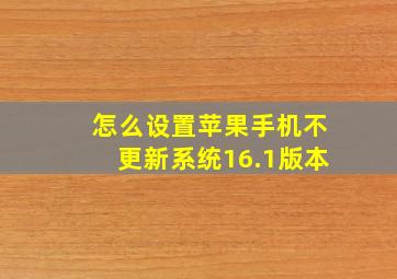 怎么设置苹果手机不更新系统16.1版本