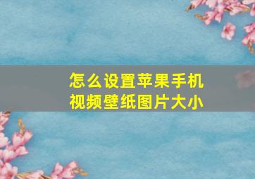 怎么设置苹果手机视频壁纸图片大小