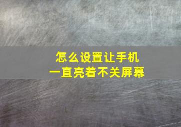 怎么设置让手机一直亮着不关屏幕