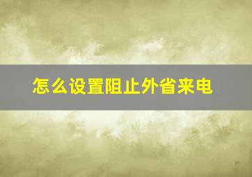 怎么设置阻止外省来电