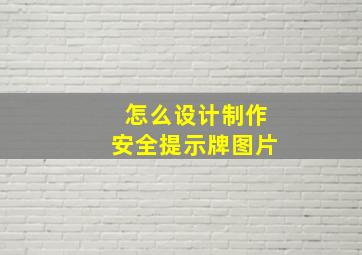 怎么设计制作安全提示牌图片