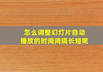 怎么调整幻灯片自动播放的时间间隔长短呢