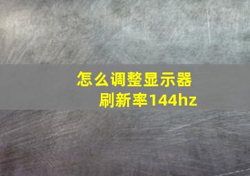 怎么调整显示器刷新率144hz