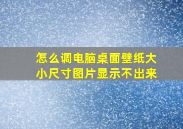 怎么调电脑桌面壁纸大小尺寸图片显示不出来