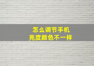 怎么调节手机亮度颜色不一样