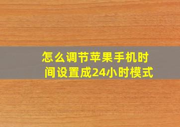 怎么调节苹果手机时间设置成24小时模式