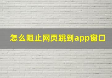 怎么阻止网页跳到app窗口