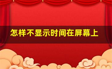 怎样不显示时间在屏幕上