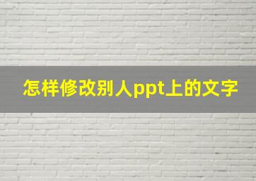 怎样修改别人ppt上的文字