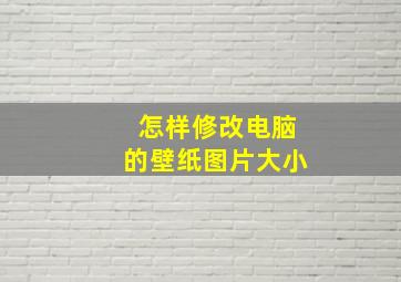 怎样修改电脑的壁纸图片大小