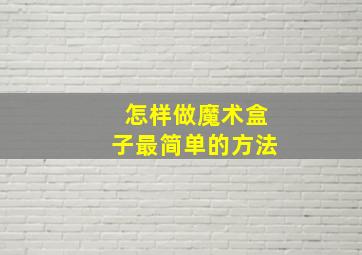 怎样做魔术盒子最简单的方法