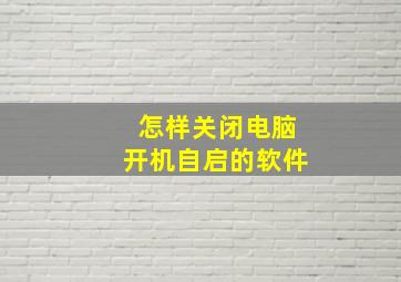 怎样关闭电脑开机自启的软件