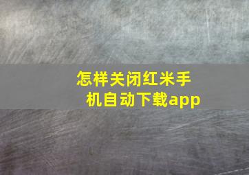 怎样关闭红米手机自动下载app