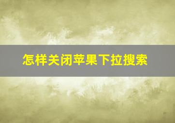 怎样关闭苹果下拉搜索