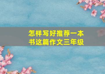 怎样写好推荐一本书这篇作文三年级