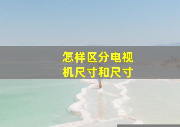 怎样区分电视机尺寸和尺寸