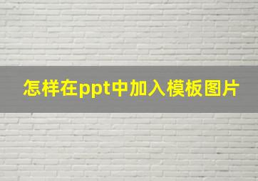 怎样在ppt中加入模板图片