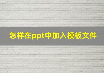 怎样在ppt中加入模板文件