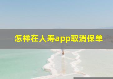 怎样在人寿app取消保单