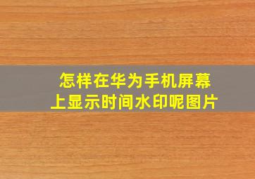 怎样在华为手机屏幕上显示时间水印呢图片