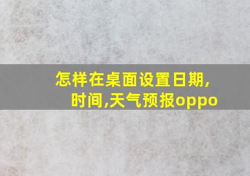 怎样在桌面设置日期,时间,天气预报oppo