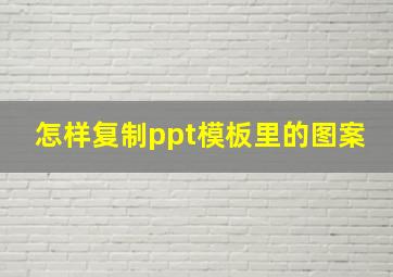 怎样复制ppt模板里的图案