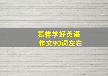 怎样学好英语作文90词左右