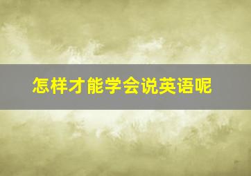 怎样才能学会说英语呢