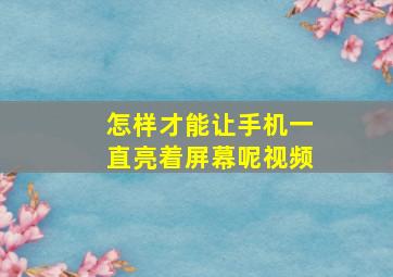 怎样才能让手机一直亮着屏幕呢视频