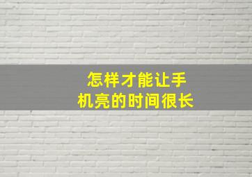 怎样才能让手机亮的时间很长