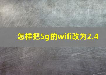 怎样把5g的wifi改为2.4