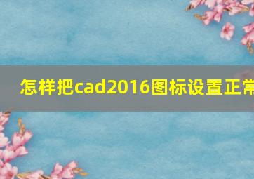 怎样把cad2016图标设置正常