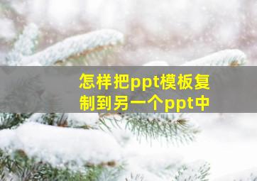 怎样把ppt模板复制到另一个ppt中