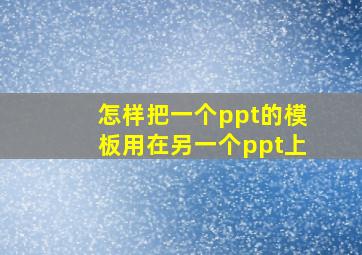 怎样把一个ppt的模板用在另一个ppt上