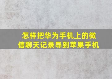 怎样把华为手机上的微信聊天记录导到苹果手机