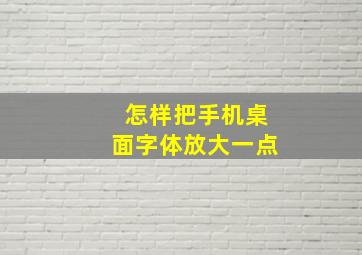 怎样把手机桌面字体放大一点