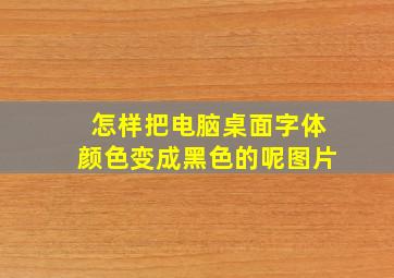 怎样把电脑桌面字体颜色变成黑色的呢图片