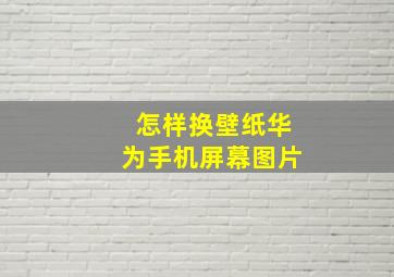 怎样换壁纸华为手机屏幕图片