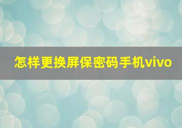 怎样更换屏保密码手机vivo