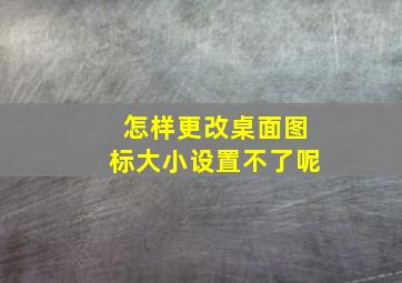 怎样更改桌面图标大小设置不了呢