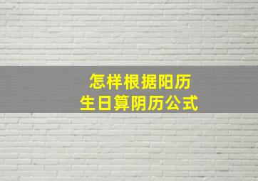 怎样根据阳历生日算阴历公式