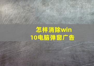 怎样消除win10电脑弹窗广告