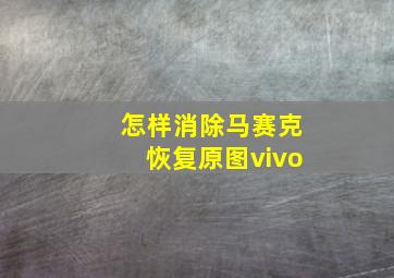 怎样消除马赛克恢复原图vivo