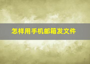 怎样用手机邮箱发文件